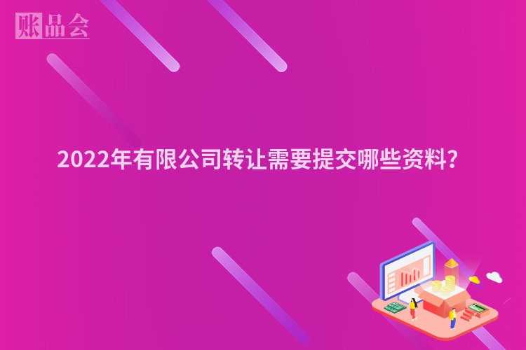 2022年有限公司转让需要提交哪些资料？