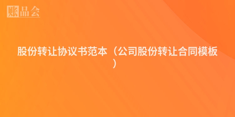 股份转让协议书范本（公司股份转让合同模板）