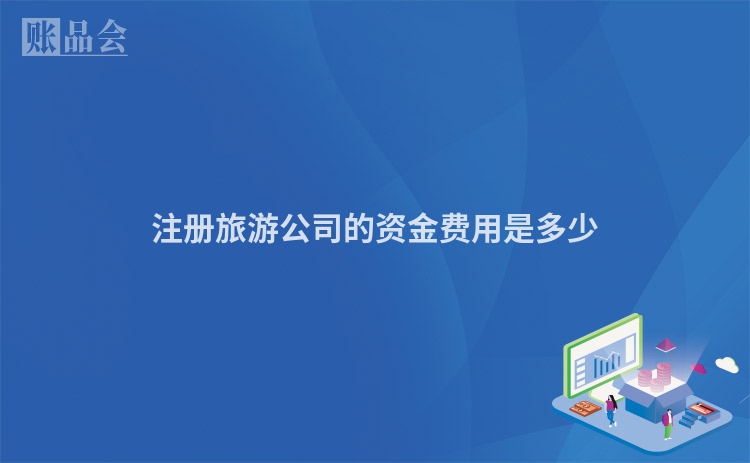 注册旅游公司的资金费用是多少
