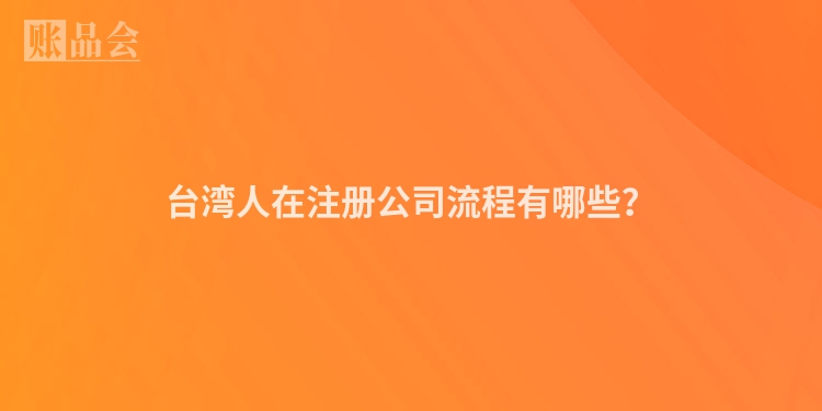 台湾人在注册公司流程有哪些？