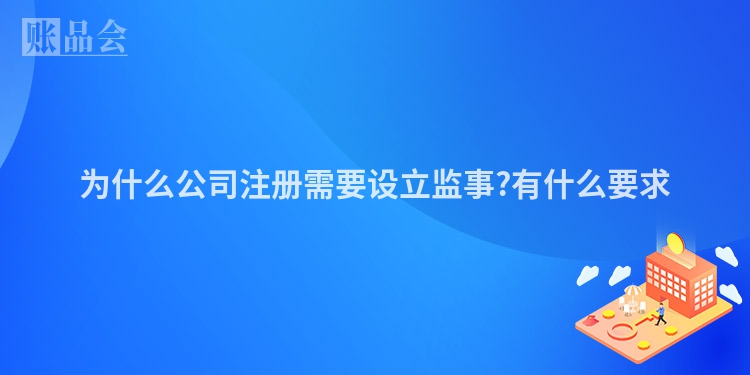 为什么公司注册需要设立监事?有什么要求