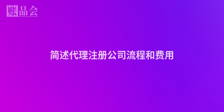 简述代理注册公司流程和费用