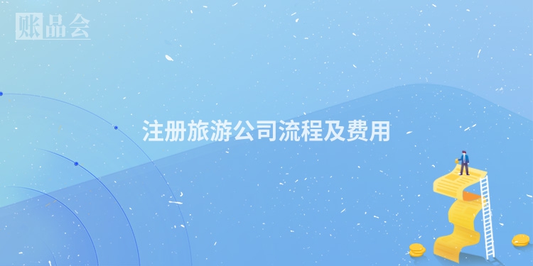 注册旅游公司流程及费用