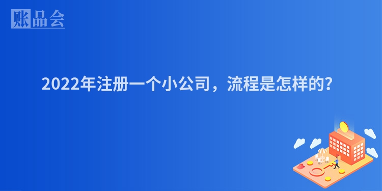 2022年注册一个小公司，流程是怎样的？