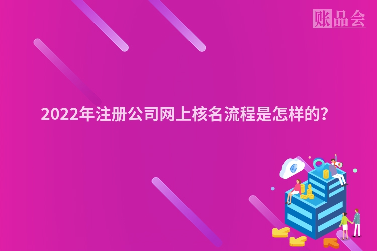 2022年注册公司网上核名流程是怎样的？