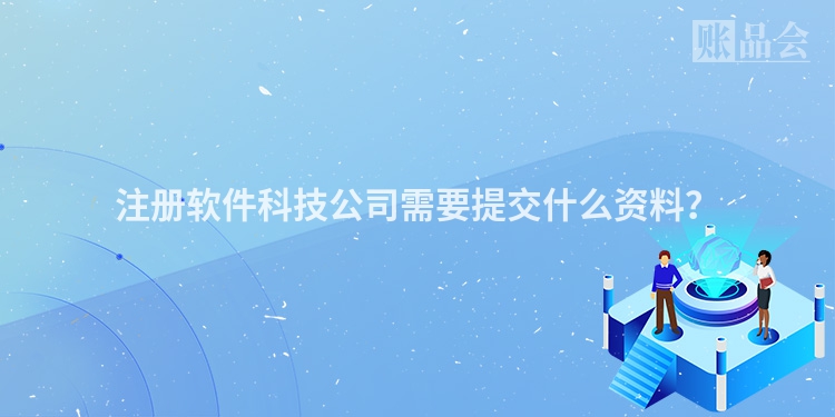 注册软件科技公司需要提交什么资料？