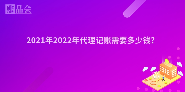 2021年2022年代理记账需要多少钱？