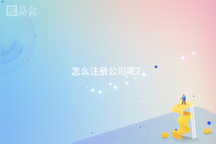 怎么注册公司呢?