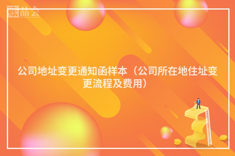 公司地址变更通知函样本（公司所在地住址变更流程及费用）