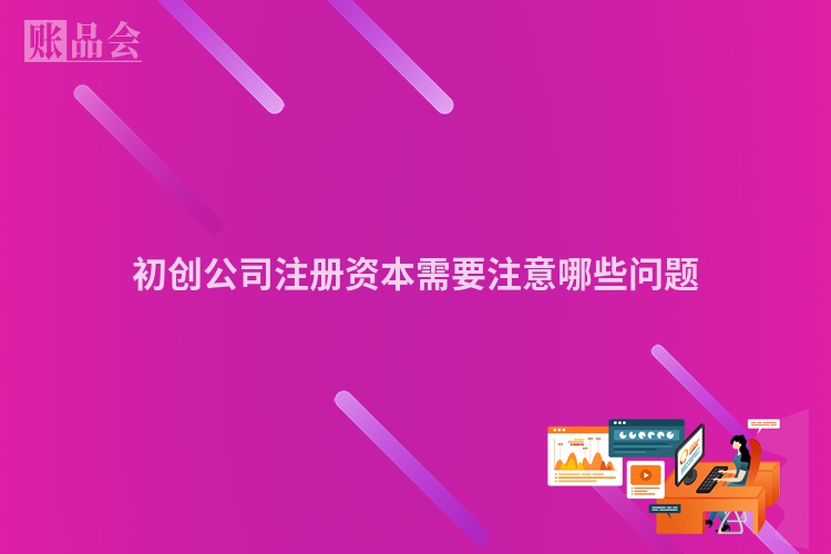 初创公司注册资本需要注意哪些问题