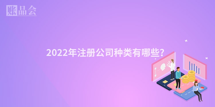 2022年注册公司种类有哪些？