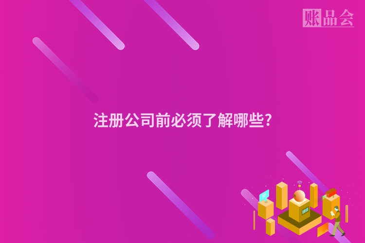 注册公司前必须了解哪些?