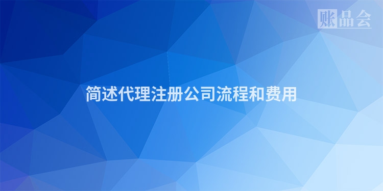 简述代理注册公司流程和费用