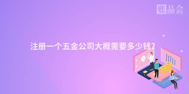 注册一个五金公司大概需要多少钱？