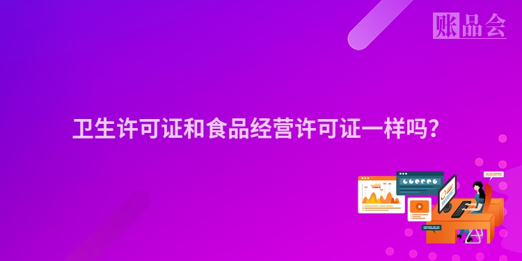 卫生许可证和食品经营许可证一样吗？