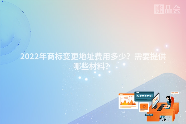2022年商标变更地址费用多少？需要提供哪些材料？