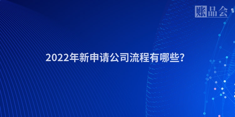 2022年新申请公司流程有哪些？