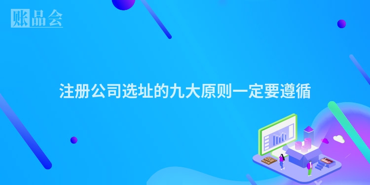 注册公司选址的九大原则一定要遵循