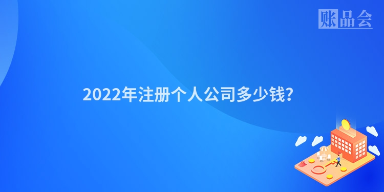 2022年注册个人公司多少钱？