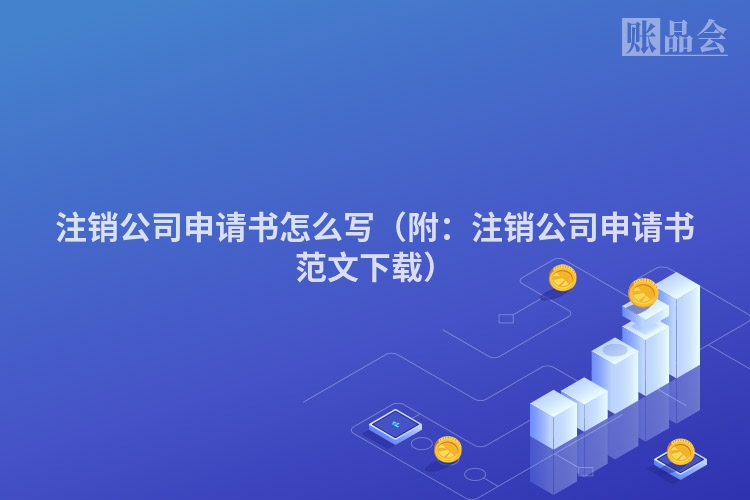 注销公司申请书怎么写（附：注销公司申请书范文下载）