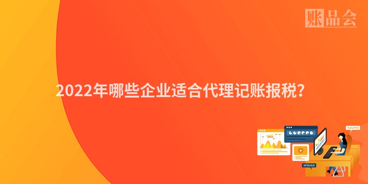 2022年哪些企业适合代理记账报税？