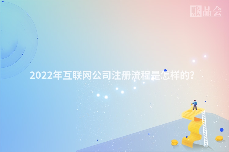 2022年互联网公司注册流程是怎样的？