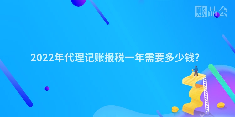 2022年代理记账报税一年需要多少钱？