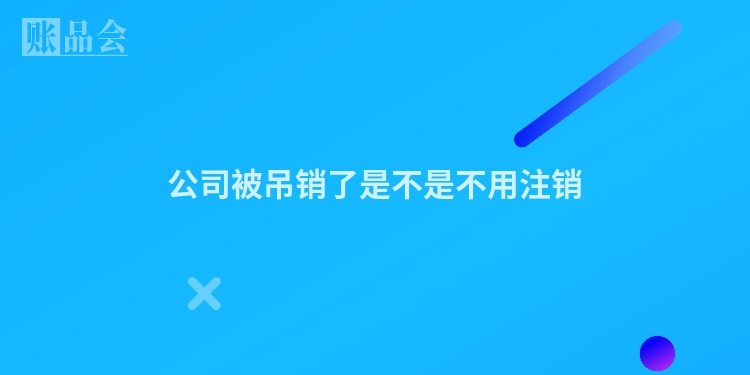 公司被吊销了是不是不用注销