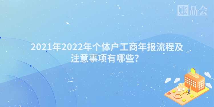 2021年2022年个体户工商年报流程及注意事项有哪些？
