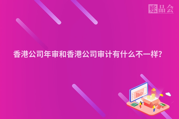 香港公司年审和香港公司审计有什么不一样？