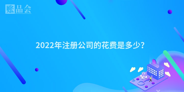 2022年注册公司的花费是多少？