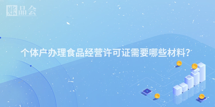 个体户办理食品经营许可证需要哪些材料？