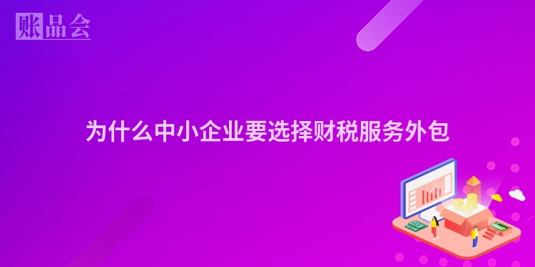 为什么中小企业要选择财税服务外包