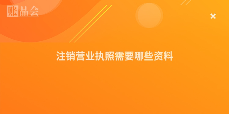 注销营业执照需要哪些资料
