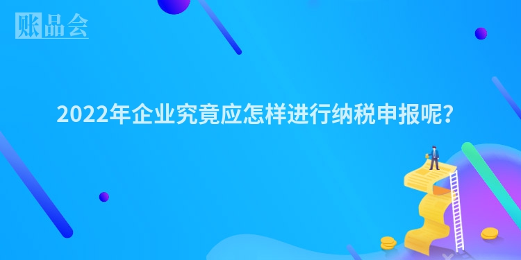 2022年企业究竟应怎样进行纳税申报呢？