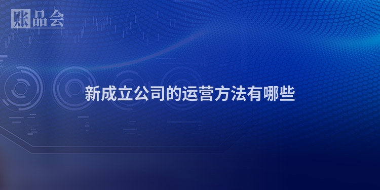 新成立公司的运营方法有哪些