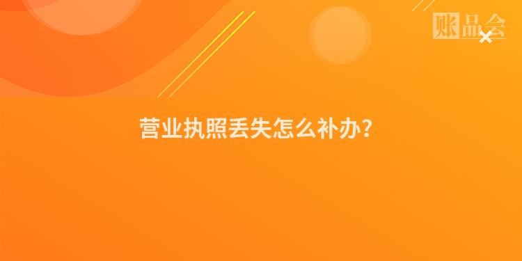 营业执照丢失怎么补办？