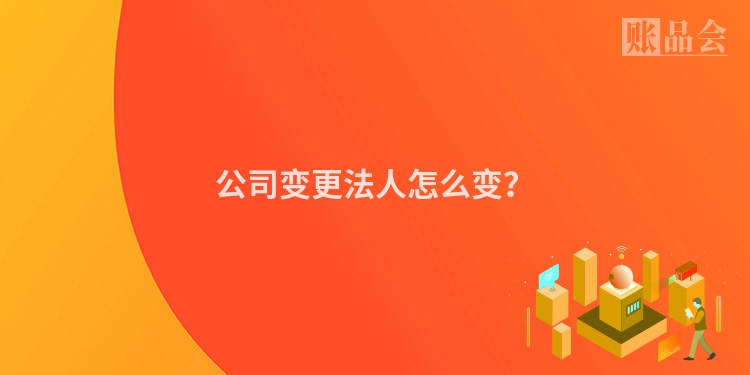 公司变更法人怎么变？