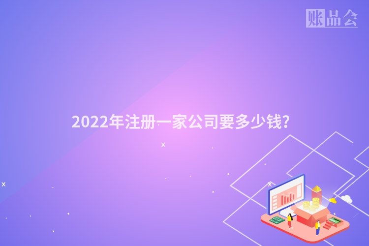2022年注册一家公司要多少钱？