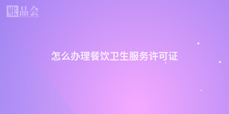 怎么办理餐饮卫生服务许可证