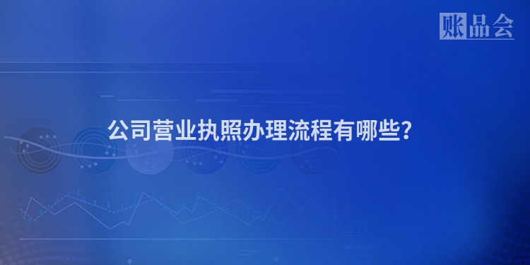 公司营业执照办理流程有哪些？