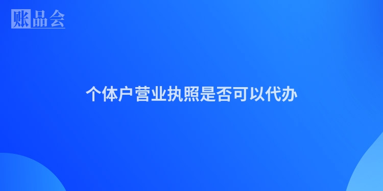 个体户营业执照是否可以代办