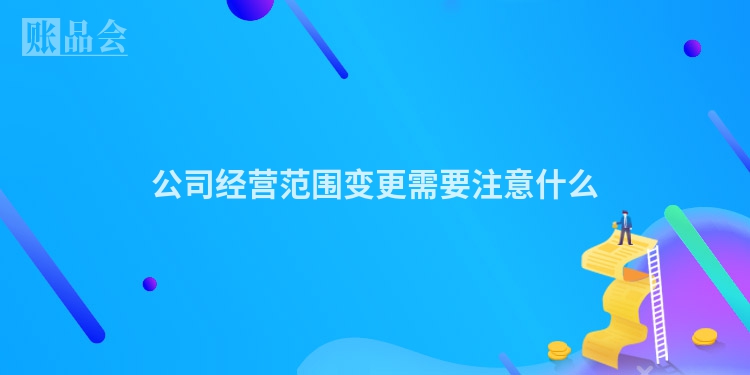 公司经营范围变更需要注意什么