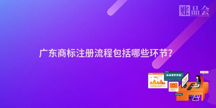 广东商标注册流程包括哪些环节？