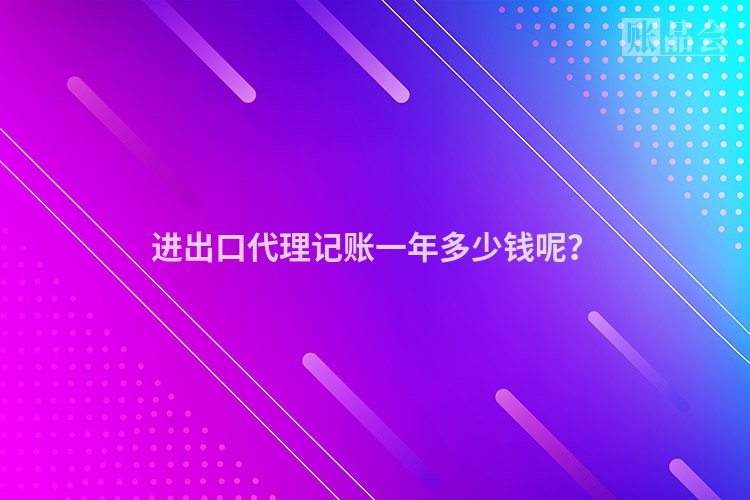进出口代理记账一年多少钱呢？