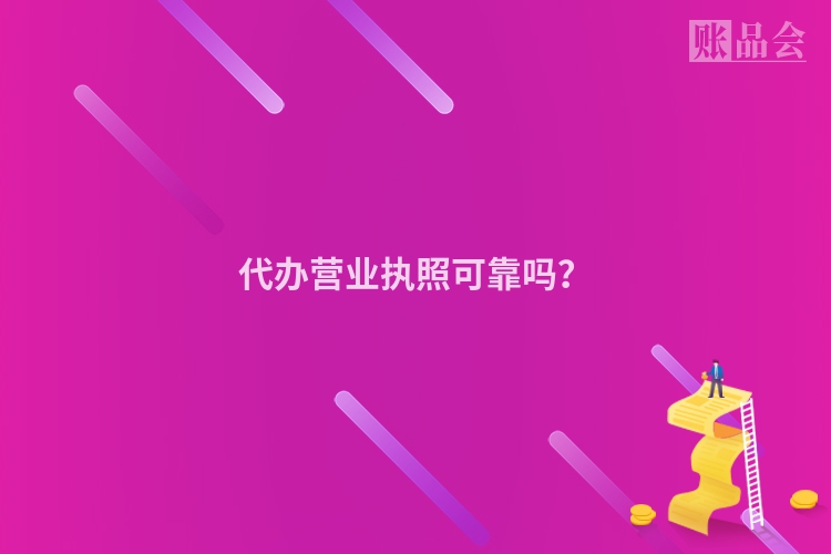 代办营业执照可靠吗？