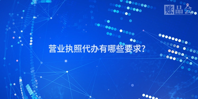 营业执照代办有哪些要求？