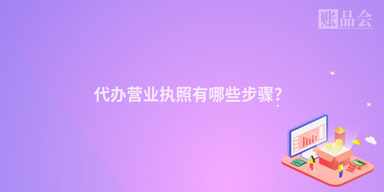 代办营业执照有哪些步骤？