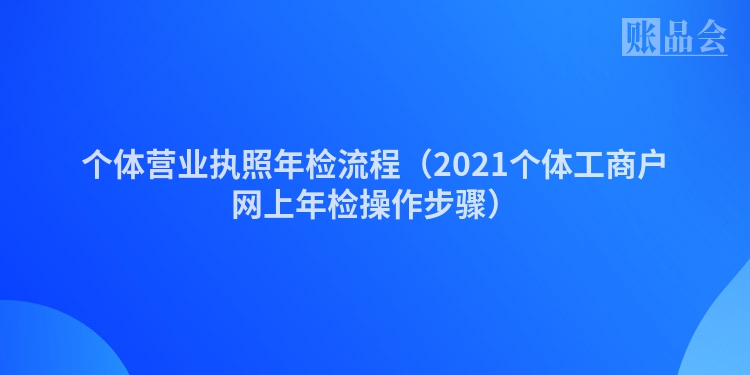个体营业执照年检流程（2021个体工商户网上年检操作步骤）