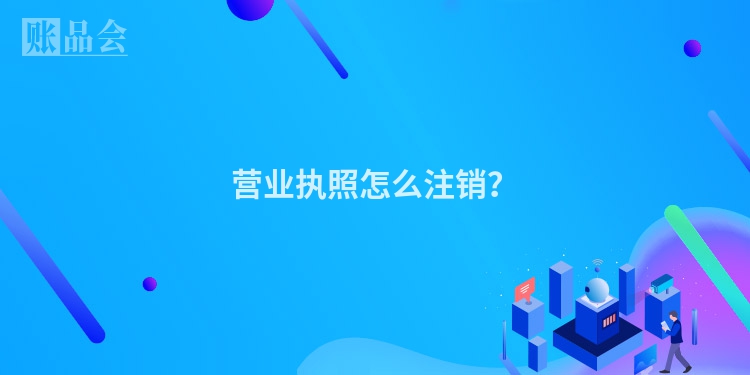 营业执照怎么注销？